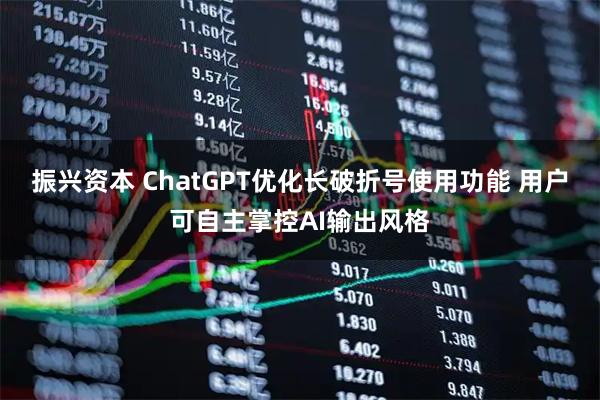 振兴资本 ChatGPT优化长破折号使用功能 用户可自主掌控AI输出风格